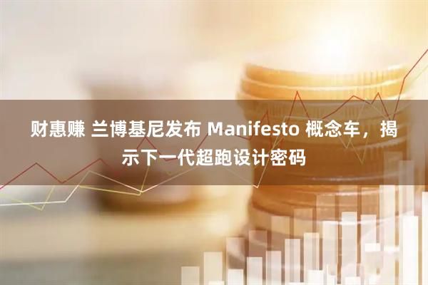 财惠赚 兰博基尼发布 Manifesto 概念车，揭示下一代超跑设计密码